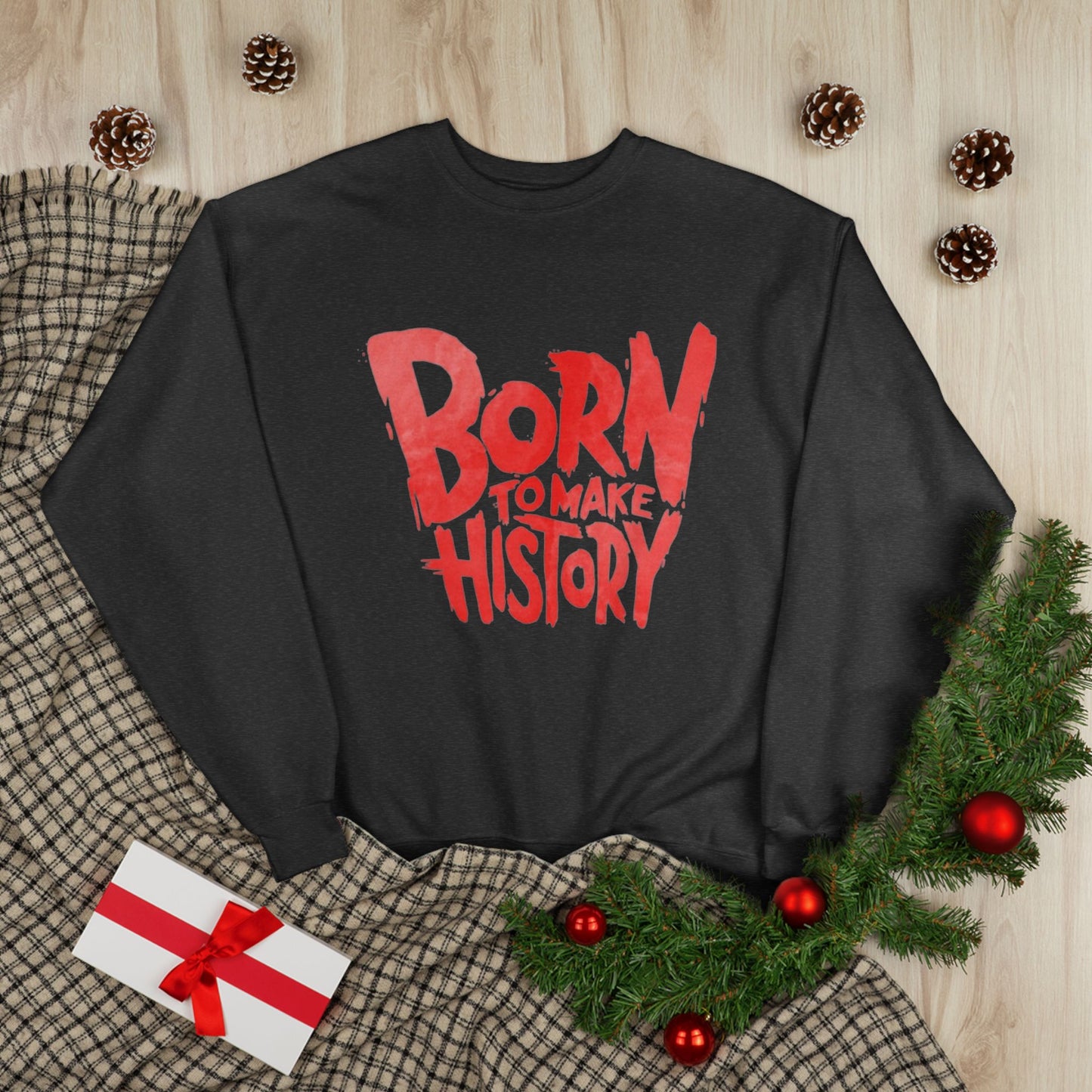 "BORN TO MAKE HISTORY / UNISEX SWEATSHIRT"