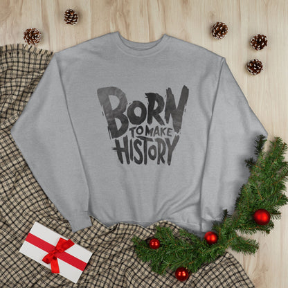 "BORN TO MAKE HISTORY / UNISEX SWEATSHIRT"