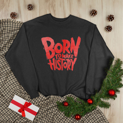 "BORN TO MAKE HISTORY / UNISEX SWEATSHIRT"