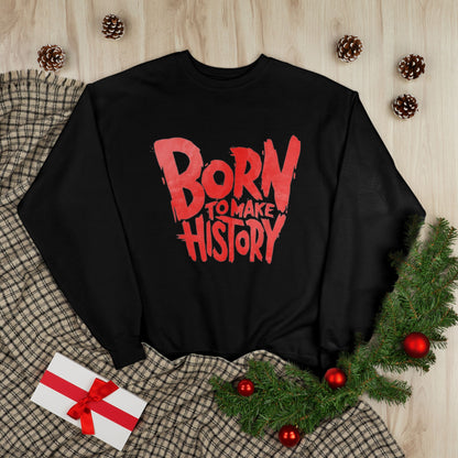 "BORN TO MAKE HISTORY / UNISEX SWEATSHIRT"