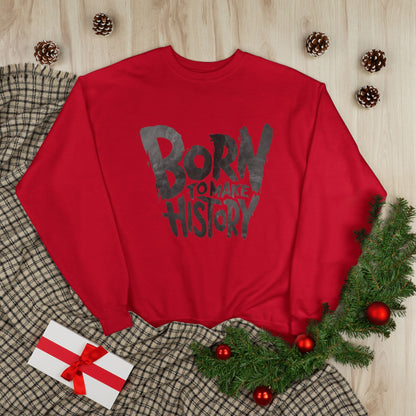 "BORN TO MAKE HISTORY / UNISEX SWEATSHIRT"