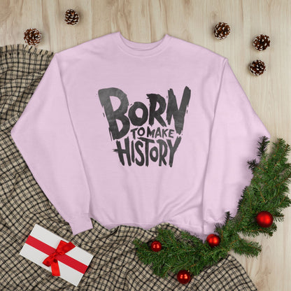 "BORN TO MAKE HISTORY / UNISEX SWEATSHIRT"