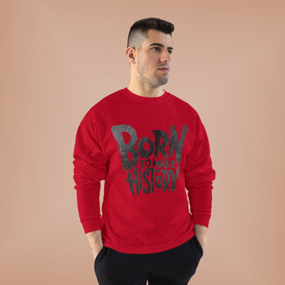 "BORN TO MAKE HISTORY / UNISEX SWEATSHIRT"