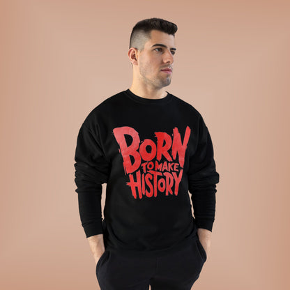 "BORN TO MAKE HISTORY / UNISEX SWEATSHIRT"