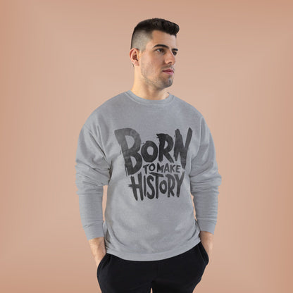 "BORN TO MAKE HISTORY / UNISEX SWEATSHIRT"