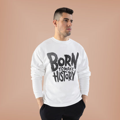 "BORN TO MAKE HISTORY / UNISEX SWEATSHIRT"