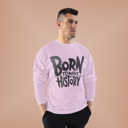 "BORN TO MAKE HISTORY / UNISEX SWEATSHIRT"